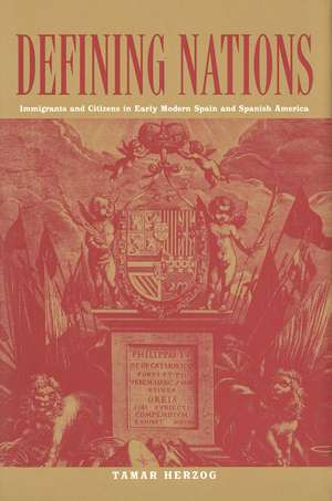 Defining Nations: Immigrants and Citizens in Early Modern Spain and Spanish America de Tamar Herzog