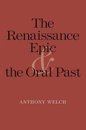 The Renaissance Epic and the Oral Past de Anthony Welch