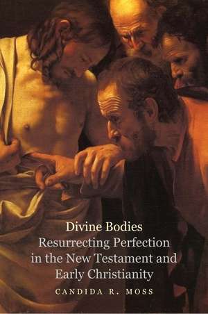 Divine Bodies: Resurrecting Perfection in the New Testament and Early Christianity de Candida R. Moss