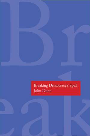 Breaking Democracy's Spell de John Dunn