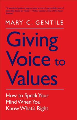 Giving Voice to Values: How to Speak Your Mind When You Know What's Right de Mary C. Gentile