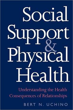 Social Support and Physical Health: Understanding the Health Consequences of Relationships de Bert N. Uchino