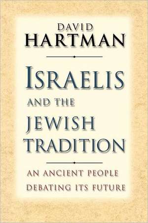 Israelis and the Jewish Tradition: An Ancient People Debating Its Future de David Hartman