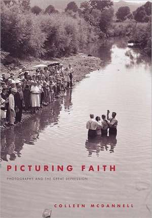 Picturing Faith: Photography and the Great Depression de Colleen McDannell