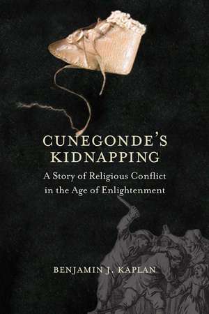 Cunegonde's Kidnapping: A Story of Religious Conflict in the Age of Enlightenment de Benjamin J. Kaplan