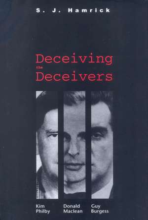 Deceiving the Deceivers: Kim Philby, Donald Maclean, and Guy Burgess de S. J. Hamrick