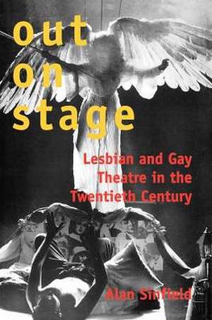 Out on Stage: Lesbian and Gay Theater in the Twentieth Century de Alan Sinfield