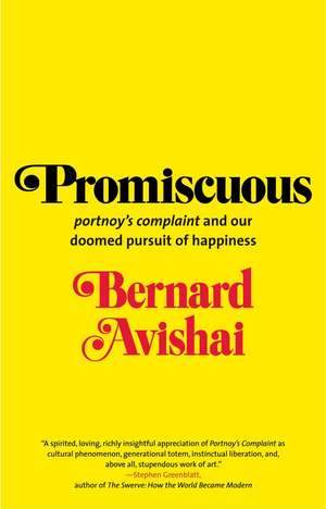 Promiscuous: "Portnoy's Complaint" and Our Doomed Pursuit of Happiness de Bernard Avishai