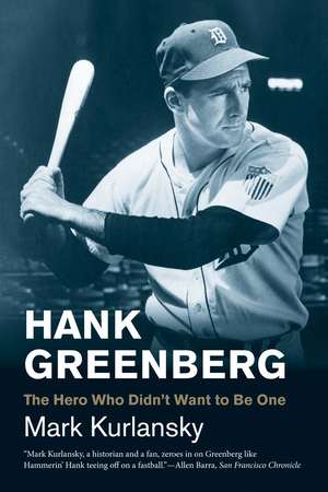 Hank Greenberg: The Hero Who Didn't Want to Be One de Mark Kurlansky