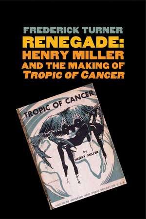 Renegade: Henry Miller and the Making of "Tropic of Cancer" de Frederick Turner