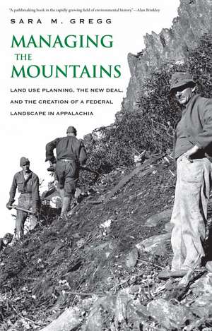 Managing the Mountains: Land Use Planning, the New Deal, and the Creation of a Federal Landscape in Appalachia de Sara M. Gregg