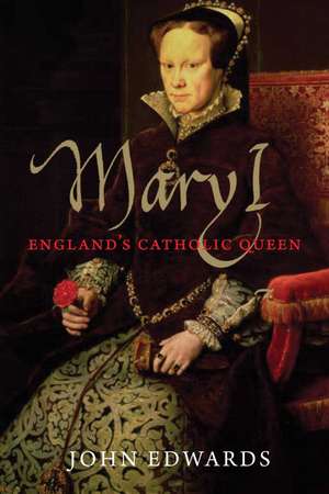 Mary I: England's Catholic Queen de John Edwards