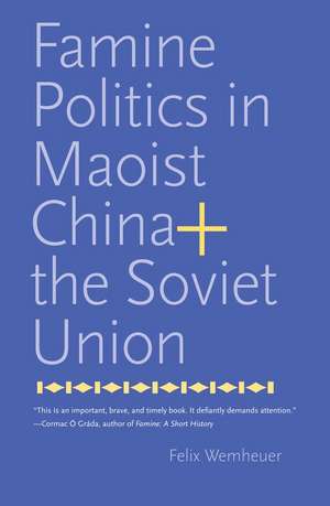 Famine Politics in Maoist China and the Soviet Union de Felix Wemheuer