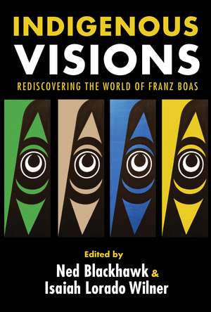 Indigenous Visions: Rediscovering the World of Franz Boas de Ned Blackhawk