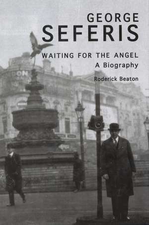 George Seferis: Waiting for the Angel: A Biography de Roderick Beaton