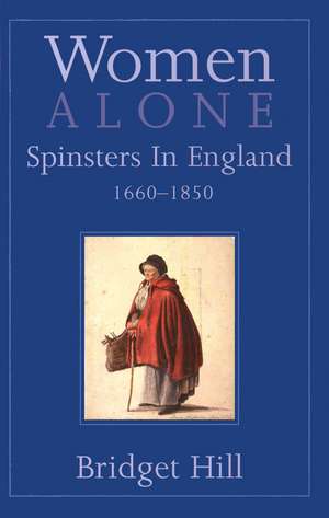 Women Alone: Spinsters in England, 1660-1850 de Bridget Hill