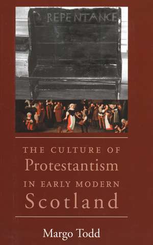 The Culture of Protestantism in Early Modern Scotland de Margo Todd