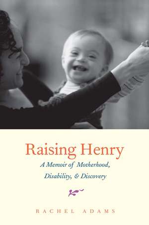 Raising Henry: A Memoir of Motherhood, Disability, and Discovery de Rachel Adams