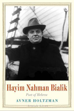 Hayim Nahman Bialik: Poet of Hebrew de Avner Holtzman