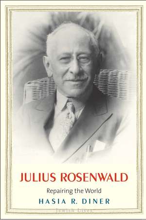 Julius Rosenwald: Repairing the World de Hasia R. Diner