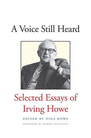 A Voice Still Heard: Selected Essays of Irving Howe de Irving Howe