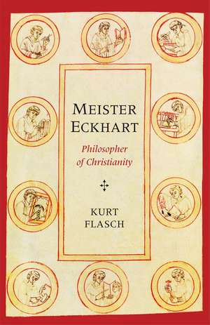 Meister Eckhart: Philosopher of Christianity de Kurt Flasch