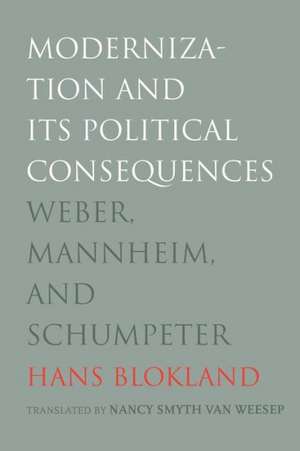 Modernization and Its Political Consequences: Weber, Mannheim, and Schumpeter de Hans Blokland