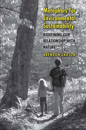 Metaphors for Environmental Sustainability – Redefining our Relationship with Nature de Brendon Larson