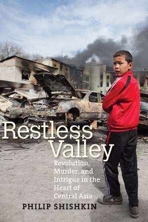 Restless Valley: Revolution, Murder, and Intrigue in the Heart of Central Asia de Philip Shishkin