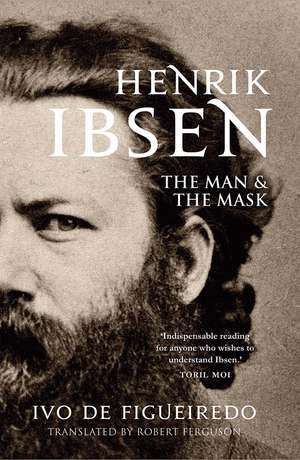 Henrik Ibsen: The Man and the Mask de Ivo de Figueiredo