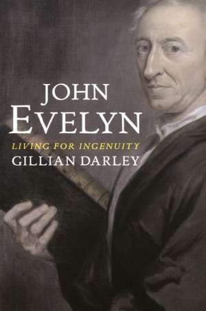 John Evelyn: Living for Ingenuity de Gillian Darley