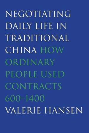 Negotiating Daily Life in Traditional China: How Ordinary People Used Contracts, 600-1400 de Valerie Hansen