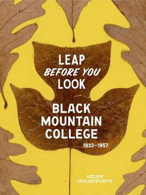 Leap Before You Look: Black Mountain College 1933–1957 de Helen Molesworth