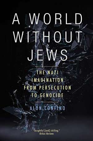 A World Without Jews: The Nazi Imagination from Persecution to Genocide de Alon Confino