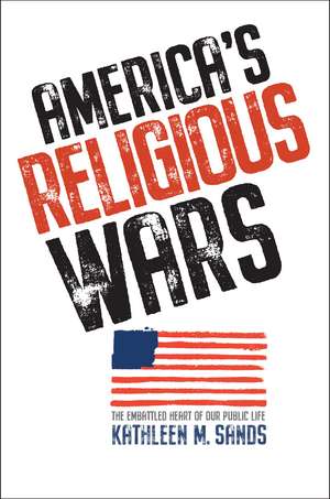 America’s Religious Wars: The Embattled Heart of Our Public Life de Kathleen M. Sands