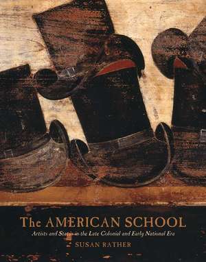 The American School: Artists and Status in the Late Colonial and Early National Era de Susan Rather