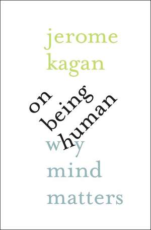 On Being Human: Why Mind Matters de Jerome Kagan