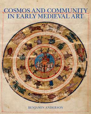 Cosmos and Community in Early Medieval Art de Benjamin Anderson