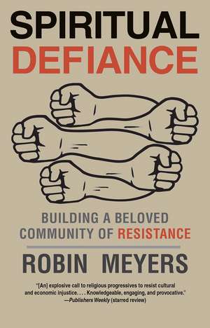 Spiritual Defiance: Building a Beloved Community of Resistance de Robin Meyers