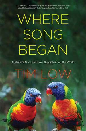 Where Song Began: Australia's Birds and How They Changed the World de Tim Low