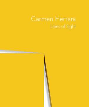 Carmen Herrera: Lines of Sight de Dana Miller