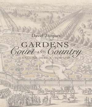 Gardens of Court and Country: English Design 1630-1730 de David Jacques