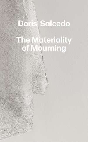 Doris Salcedo: The Materiality of Mourning de Mary Schneider Enriquez