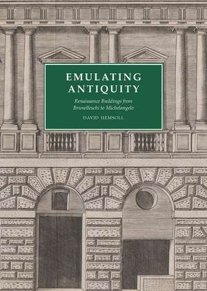 Emulating Antiquity: Renaissance Buildings from Brunelleschi to Michelangelo de David Hemsoll