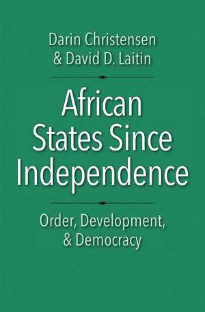 African States Since Independence: Order, Development, and Democracy de Darin Christensen