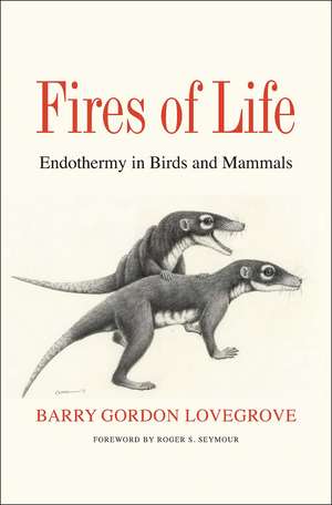 Fires of Life: Endothermy in Birds and Mammals de Barry Gordon Lovegrove