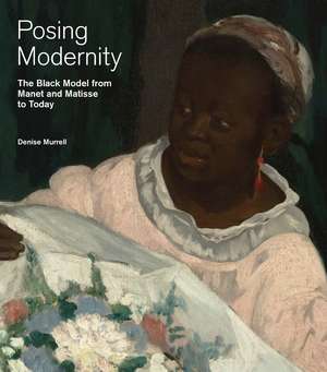 Posing Modernity: The Black Model from Manet and Matisse to Today de Denise Murrell