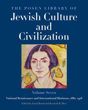 The Posen Library of Jewish Culture and Civilization, Volume 7: National Renaissance and International Horizons, 1880–1918 de Israel Bartal