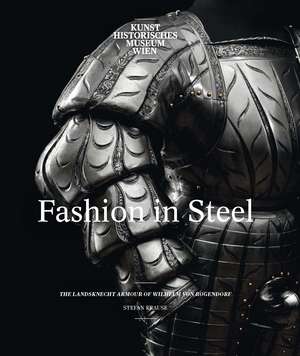 Fashion in Steel: The Landsknecht Armor of Wilhelm von Rogendorf de Stefan Krause