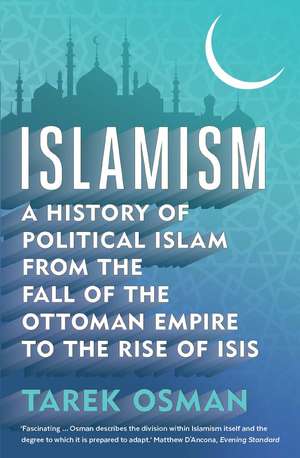 Islamism: A History of Political Islam from the Fall of the Ottoman Empire to the Rise of ISIS de Tarek Osman